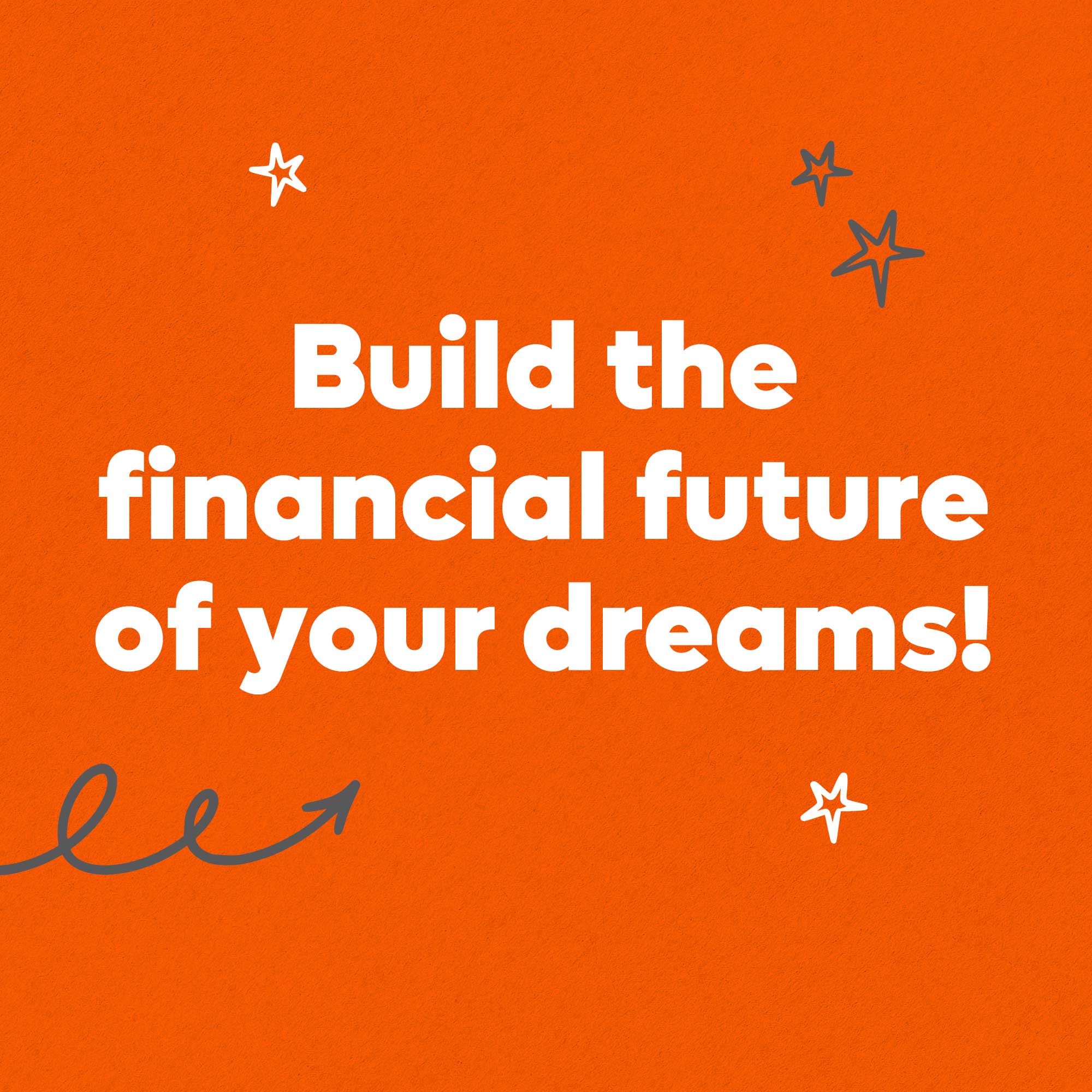 Build the financial future of your dreams!